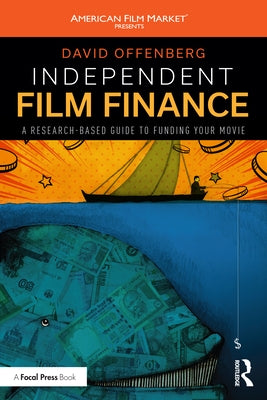 Independent Film Finance: A Research-Based Guide to Funding Your Movie by Offenberg, David