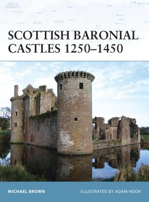 Scottish Baronial Castles 1250-1450 by Brown, Michael