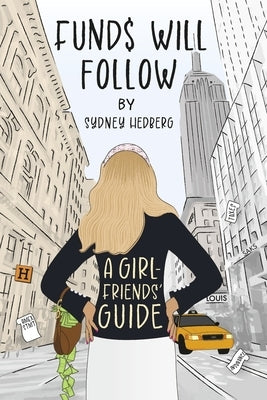 Funds Will Follow: A Girlfriends' Guide by Hedberg, Sydney