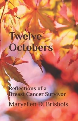 Twelve Octobers: Reflections of a Breast Cancer Survivor by Brisbois, Maryellen D.