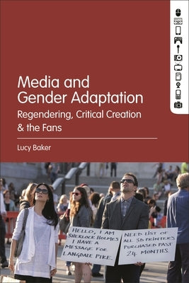Media and Gender Adaptation: Regendering, Critical Creation and the Fans by Baker, Lucy Irene