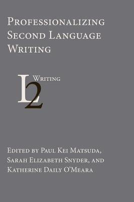 Professionalizing Second Language Writing by Matsuda, Paul Kei
