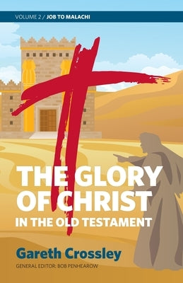 The Glory of Christ in the Old Testament: Job to Malachi by Crossley, Gareth