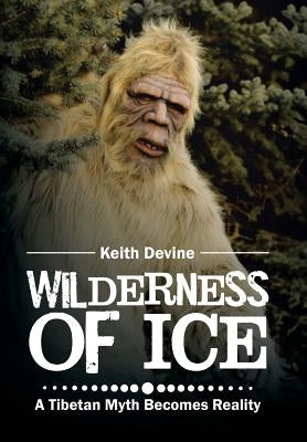 Wilderness of Ice: A Tibetan Myth Becomes Reality by Devine, Keith