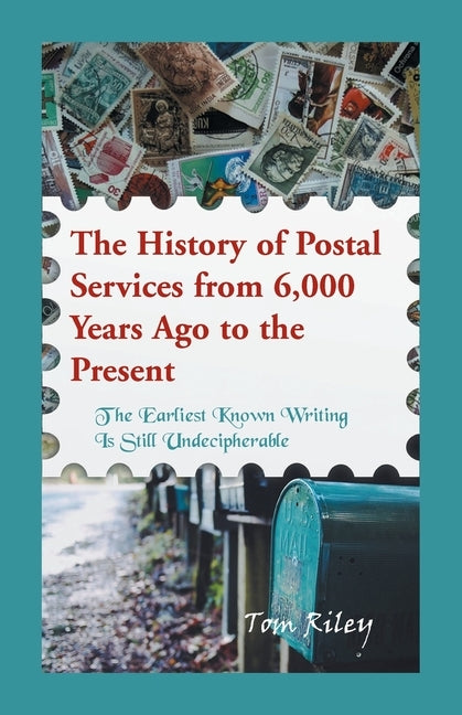 The History of Postal Services from 6,000 Years Ago to the Present: The Earliest Known Writing in Still Undecipherable. by Riley, Thomas