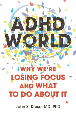 ADHD World: Why We're Losing Focus and What to Do about It by Kruse, John S.