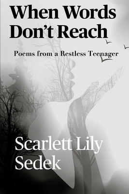When Words Don't Reach: Poems from a Restless Teenager by Sedek, Scarlett Lily