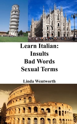 Learn Italian: Insults - Bad Words - Sexual Terms by Wentworth, Linda