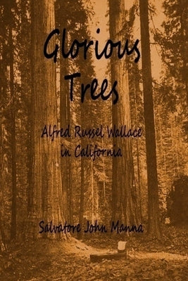 Glorious Trees: Alfred Russel Wallace in California by Manna, Salvatore John