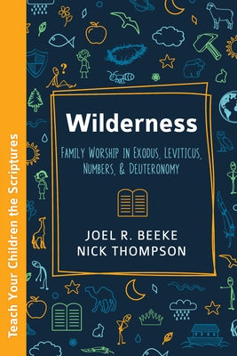 Wilderness: Family Worship in Exodus, Leviticus, Numbers, and Deuteronomy by Beeke, Joel R.