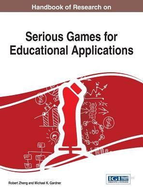 Handbook of Research on Serious Games for Educational Applications by Zheng, Robert Z.