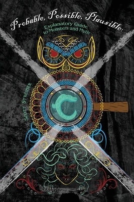 Probable, Possible, Plausible: Explanatory Guide to Monsters and Myth by Strozier, Scott