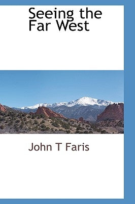 Seeing the Far West by Faris, John T.