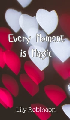 Every Moment is Magic by Robinson, Lily