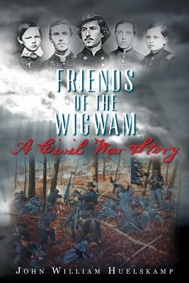 Friends of the Wigwam: A Civil War Story by Huelskamp, John William