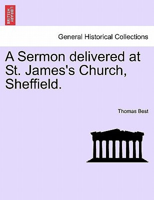 A Sermon Delivered at St. James's Church, Sheffield. by Best, Thomas