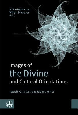 Images of the Divine and Cultural Orientations: Jewish, Christian, and Islamic Voices by Welker, Michael