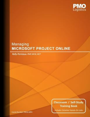 Managing Microsoft Project Online: Classroom & Self-Study Training Book by Perreaux, Rolly