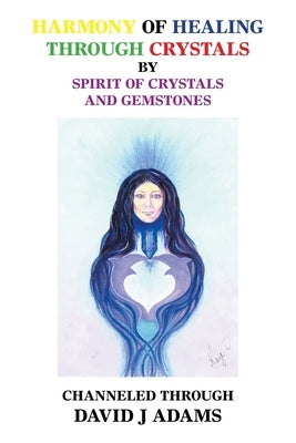 Harmony of Healing Through Crystals by Adams, David J.