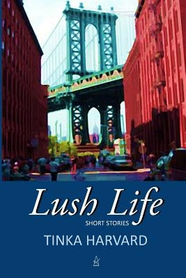Lush Life: Short Stories by Harvard, Tinka