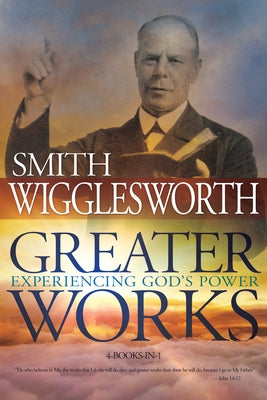 Greater Works: Experiencing God's Power by Wigglesworth, Smith