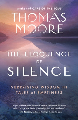 The Eloquence of Silence: Surprising Wisdom in Tales of Emptiness by Moore, Thomas