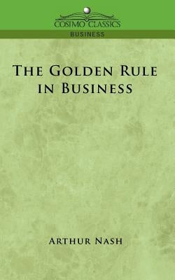 The Golden Rule in Business by Nash, Arthur