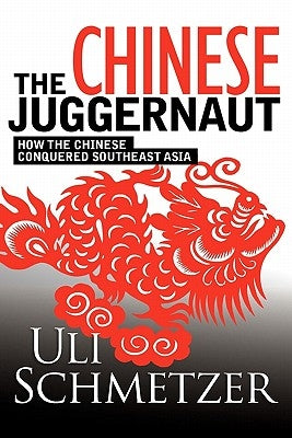 The Chinese Juggernaut: How the Chinese conquered Southeast Asia by Schmetzer, Uli