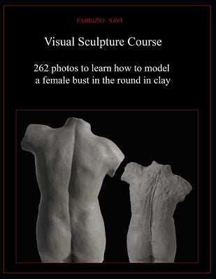 Visual Sculpture Course: 262 photos to learn how to model a female bust in the round in clay by Savi, Fabrizio