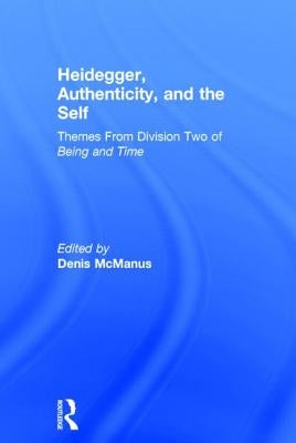 Heidegger, Authenticity and the Self: Themes from Division Two of Being and Time by McManus, Denis