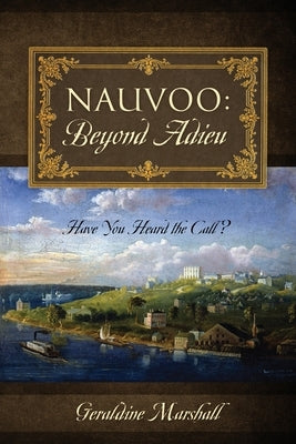 Nauvoo: Beyond Adieu: Have You Heard the Call? by Marshall, Geraldine