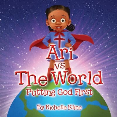 Ari vs The World: Putting God First by Kline, Nichelle