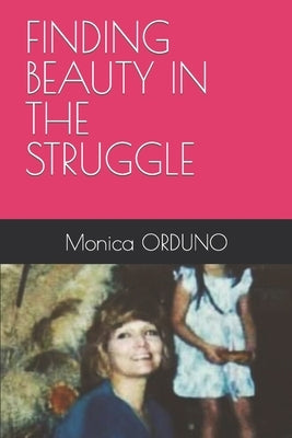 Finding Beauty in the Struggle by Orduno, Monica