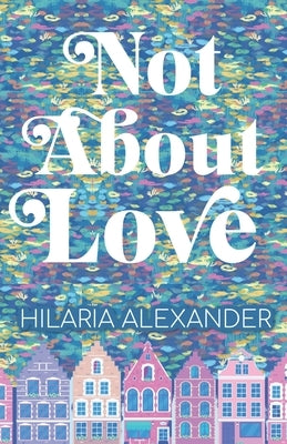 Not About Love by Alexander, Hilaria