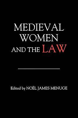 Medieval Women and the Law by Menuge, Noël James
