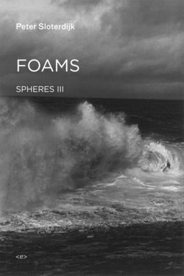 Foams: Spheres Volume III: Plural Spherology by Sloterdijk, Peter