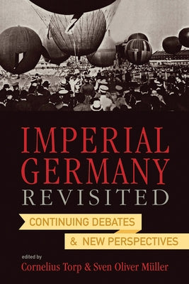 Imperial Germany Revisited: Continuing Debates and New Perspectives by Müller, Sven Oliver