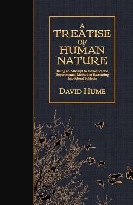 A Treatise of Human Nature: Being an Attempt to Introduce the Experimental Method of Reasoning into Moral Subjects by Hume, David