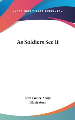 As Soldiers See It by Fort Custer Army Illustrators