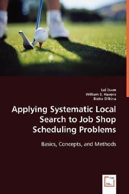 Applying Systematic Local Search to Job Shop Scheduling Problems: Basics, Concepts, and Methods by Duan, Lei