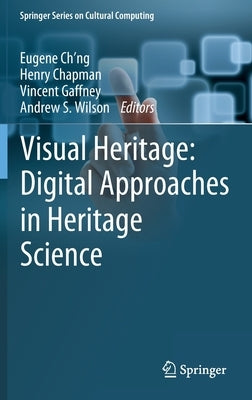 Visual Heritage: Digital Approaches in Heritage Science by Ch'ng, Eugene