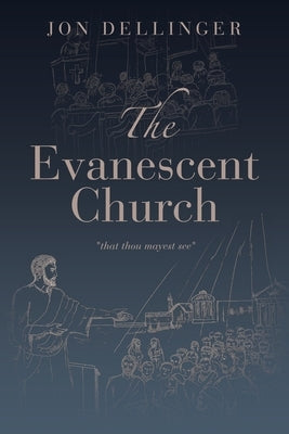The Evanescent Church: "That Thou Mayest See" by Dellinger, Jon