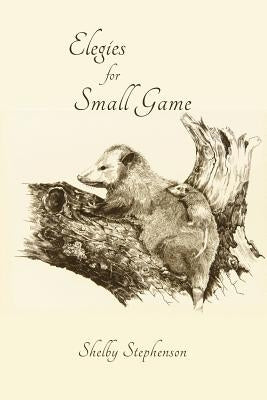 Elegies for Small Game by Stephenson, Shelby