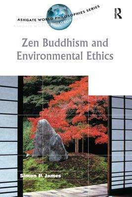 Zen Buddhism and Environmental Ethics by James, Simon P.