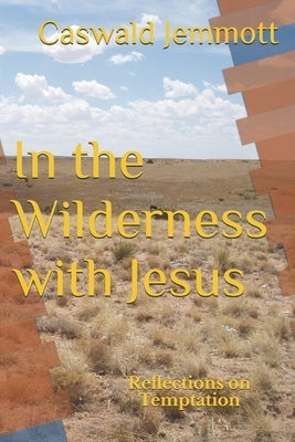 In the Wilderness with Jesus: Reflections on Temptation by Jemmott, Caswald L.