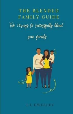 The Blended Family Guide by Dwelley, J. L.