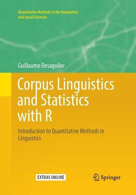 Corpus Linguistics and Statistics with R: Introduction to Quantitative Methods in Linguistics by Desagulier, Guillaume