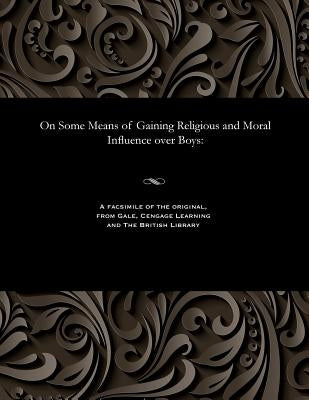 On Some Means of Gaining Religious and Moral Influence Over Boys by Conybeare, William John