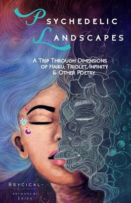 Psychedelic Landscapes: A Trip Through Dimensions of Haiku, Triolet, Infinity & Other Poetry by Penelope, Erika