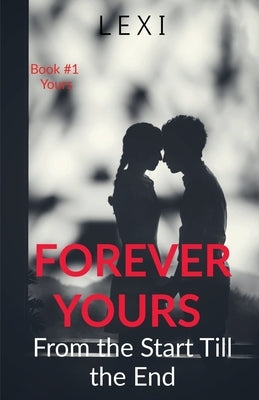 Forever Yours: From the Start Till the End by Lexi